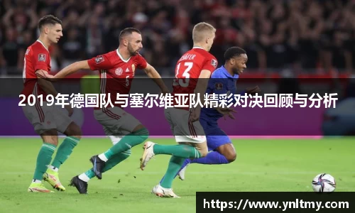 2019年德国队与塞尔维亚队精彩对决回顾与分析
