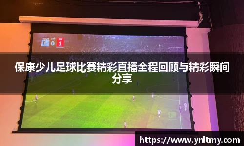 保康少儿足球比赛精彩直播全程回顾与精彩瞬间分享