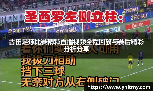 古田足球比赛精彩直播视频全程回放与赛后精彩分析分享