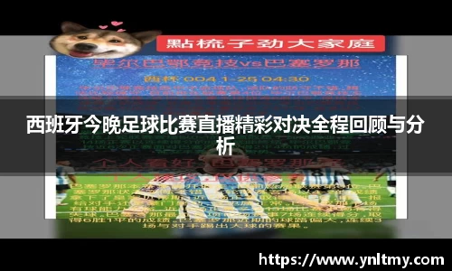 西班牙今晚足球比赛直播精彩对决全程回顾与分析