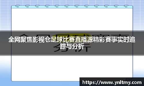 全网聚焦影视仓足球比赛直播源精彩赛事实时追踪与分析