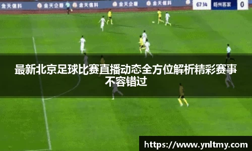 最新北京足球比赛直播动态全方位解析精彩赛事不容错过