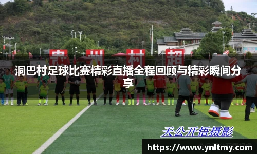 洞巴村足球比赛精彩直播全程回顾与精彩瞬间分享