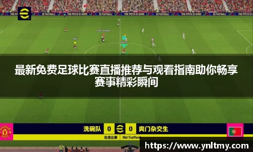 最新免费足球比赛直播推荐与观看指南助你畅享赛事精彩瞬间